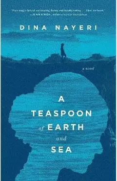 A Teaspoon of Earth and Sea - Dina Nayeri