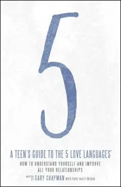 A Teen's Guide to the 5 Love Languages: How to Understand Yourself and Improve All Your Relationships - Gary Chapman