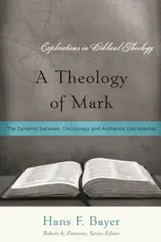 A Theology of Mark: The Dynamic Between Christology and Authentic Discipleship, Paperback/Hans F. Bayer