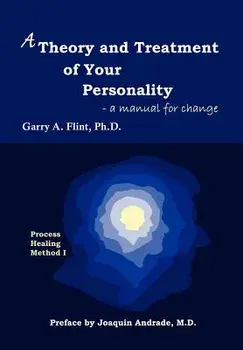 A Theory and Treatment of Your Personality: A Manual for Change, Hardcover/Garry a. Flint