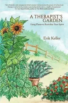 A Therapist's Garden: Using Plants to Revitalize Your Spirit, Paperback/Erik Keller