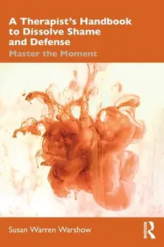 A Therapist's Handbook to Dissolve Shame and Defense. Master the Moment, Paperback/Susan Warren Warshow
