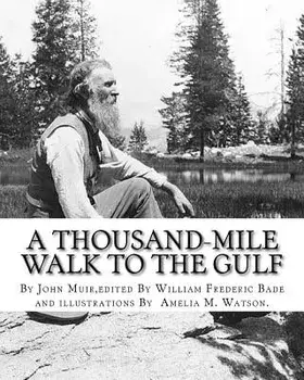 A Thousand-Mile Walk to the Gulf, by John Muir, Edited by William Frederic Bade: (january 22, 1871 ? March 4, 1936), and Illustrated by Miss Amelia M., Paperback/John Muir