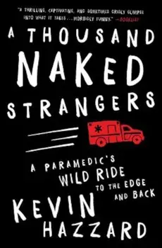 A Thousand Naked Strangers: A Paramedic's Wild Ride to the Edge and Back, Paperback/Kevin Hazzard