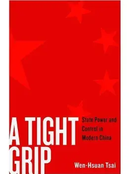 A Tight Grip. State Power and Control in Modern China, Hardback/Wen-Hsuan Tsai