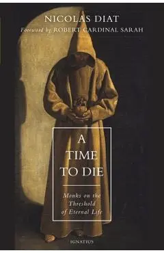 A Time to Die: Monks on the Threshold of Eternal Life - Nicolas Diat
