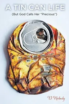 A Tin Can Life: (But God Calls her "Precious"), Paperback/D. Nobody