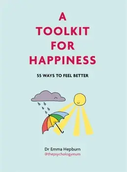 A Toolkit for Happiness. 55 Ways to Feel Better, Hardback/Dr Emma Hepburn