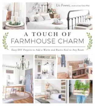 A Touch of Farmhouse Charm: Easy DIY Projects to Add a Warm and Rustic Feel to Any Room, Paperback/Liz Fourez