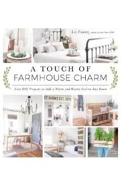 A Touch of Farmhouse Charm: Easy DIY Projects to Add a Warm and Rustic Feel to Any Room - Liz Fourez