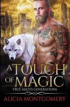 A Touch of Magic: True Mates Generations Book 8, Paperback/Alicia Montgomery