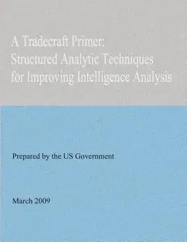 A Tradecraft Primer: Structured Analytic Techniques for Improving Intelligence Analysis, Paperback/United States Government
