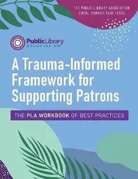 A Trauma-Informed Framework for Supporting Patrons: The Pla Workbook of Best Practices, Paperback/The Public Lib Social Worker Task Force