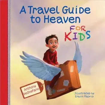 A Travel Guide to Heaven for Kids, Hardcover/Anthony DeStefano