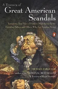 A Treasury of Great American Scandals: Tantalizing True Tales of Historic Misbehavior by the Founding Fathers and Others Who Let Freedom Swing, Paperback/Michael Farquhar