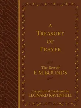 A Treasury of Prayer: The Best of E.M. Bounds, Hardcover/E. M. Bounds