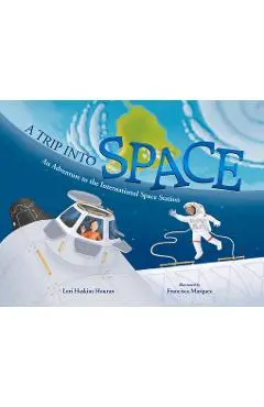 A Trip Into Space: An Adventure to the International Space Station - Lori Haskins Houran