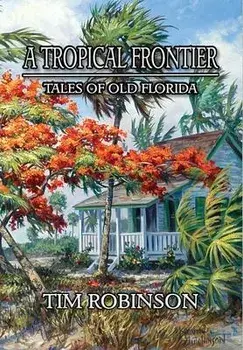 A Tropical Frontier: Tales of Old Florida, Hardcover/Tim Robinson