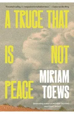 A Truce That Is Not Peace - Miriam Toews