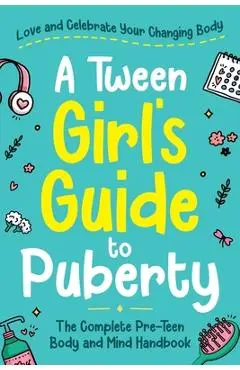 A Tween Girl's Guide to Puberty - Abby Swift