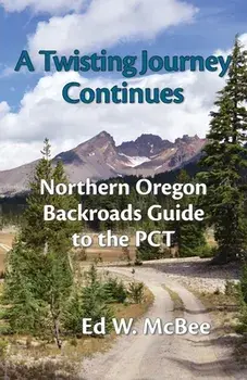 A Twisting Journey Continues: Northern Oregon Backroads Guide to the PCT, Paperback/Ed W. McBee