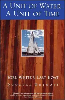 A Unit of Water, a Unit of Time: Joel White's Last Boat/Douglas Whynott