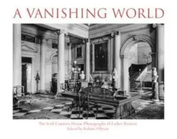 A Vanishing World. The Irish Country House Photographs of Father Browne, Paperback/Robert O'Byrne