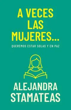 A Veces Las Mujeres...: Queremos Estar Solas Y En Paz - Alejandra Stamateas