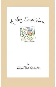 A Very Small Farm - William Paul Winchester