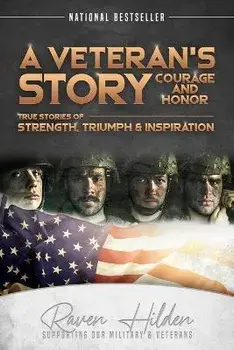 A Veteran's Story Courage and Honor: True stories of Strength, Triumph and Inspiration, Paperback/Raven Hilden