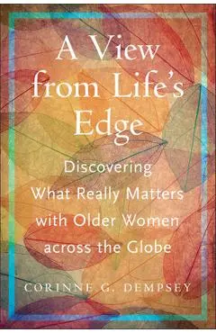 A View from Life's Edge: Discovering What Really Matters with Older Women Across the Globe - Corinne G. Dempsey