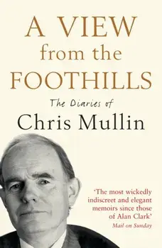 A View From The Foothills. The Diaries of Chris Mullin, Main, Paperback/Chris Mullin