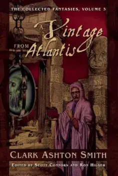 A Vintage from Atlantis: The Collected Fantasies, Volume 3, Paperback/Clark Ashton Smith