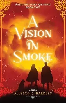 A Vision in Smoke: Book 2 of the Until the Stars Are Dead Series, Paperback/Allyson S. Barkley