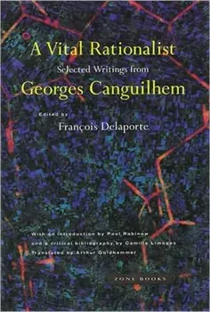 A Vital Rationalist: Selected Writings from Georges Canguilhem, Paperback/Georges Canguilhem