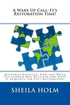 A Wake Up Call: It's Restoration Time!: Mysteries Revealed: How and When the Church Was Deceived and What Is Required for Full Restora/Sheila Holm