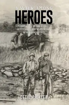 A Walk Among Heroes. A perspective of the Battle of Gettysburg you’ve probably never considered, Paperback/Cecil Pickler