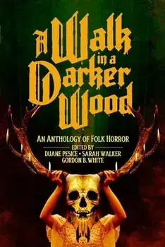 A Walk in a Darker Wood: An Anthology of Folk Horror, Paperback/Duane Pesice