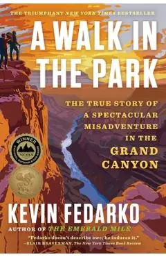 A Walk in the Park: The True Story of a Spectacular Misadventure in the Grand Canyon - Kevin Fedarko