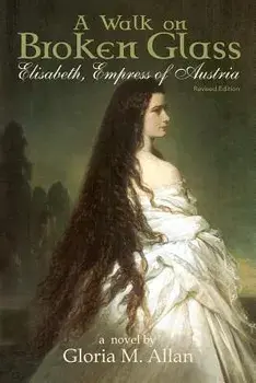 A Walk on Broken Glass: Elisabeth, Empress of Austria, Paperback/Gloria Allan