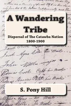 A Wandering Tribe: Dispersal of the Catawba Nation 1800 to 1900, Paperback/Steven pony Hill