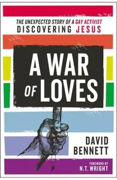 A War of Loves: The Unexpected Story of a Gay Activist Discovering Jesus - David Bennett