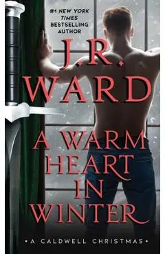 A Warm Heart in Winter: A Caldwell Christmas - J. R. Ward