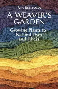 A Weaver's Garden: Growing Plants for Natural Dyes and Fibers, Paperback/Rita Buchanan