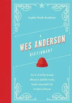 A Wes Anderson Dictionary. An A–Z of the iconic director and his work, from Asteroid City to Steve Zissou, Hardback/Sophie Monks Kaufman