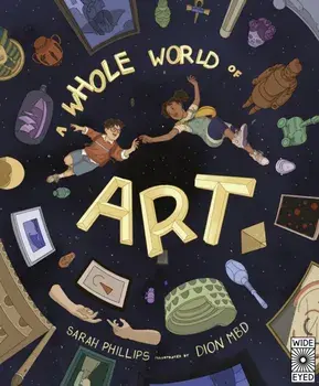A Whole World of Art. A time-travelling trip through a whole world of art, Hardback/Sarah Phillips