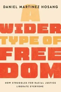 A Wider Type of Freedom. How Struggles for Racial Justice Liberate Everyone, Paperback/Daniel Martinez HoSang
