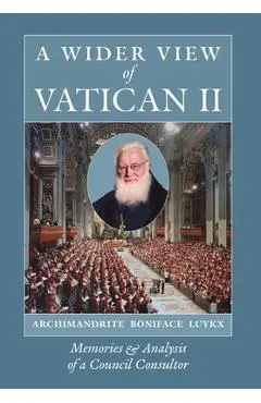 A Wider View of Vatican II: Memories and Analysis of a Council Consultor - Archimandrite Boniface Luykx