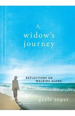 A Widow's Journey: Reflections on Walking Alone - Gayle Roper