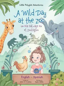 A Wild Day at the Zoo / Un Día Salvaje en el Zoológico - Bilingual Spanish and English Edition: Children's Picture Book/Victor Dias de Oliveira Santos